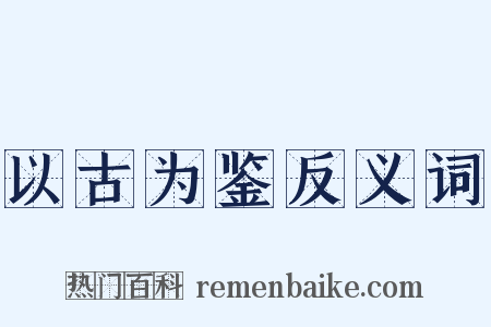以古为鉴反义词是什么意思的图片